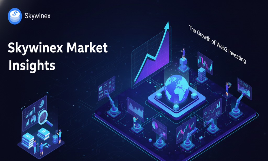 Skywinex Market Insights- The Growth Of Web3 Investing And The Shift Toward Decentralized Infrastructure